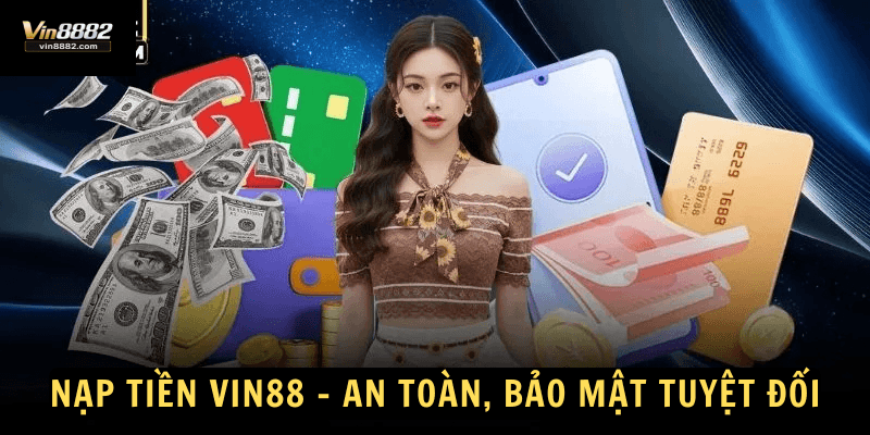 an toàn tuyệt đối khi nạp tiền tại vin88